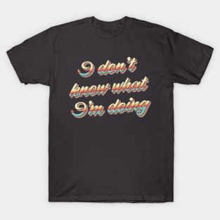 I Don't Know What I'm Doing T-Shirt